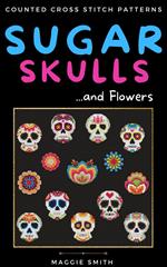 Sugar Skulls and Flowers Counted Cross Stitch Patterns