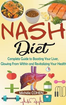 NASH Diet: Complete Guide to Boosting Your Liver, Glowing From Within and Revitalizing Your Health - Michele Cohen - cover