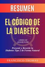 Resumen de El Código de la Diabetes Libro de Jason Fung :Prevenir y Revertir la Diabetes Tipo 2 de Forma Natural