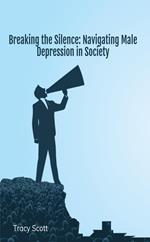 Breaking the Silence: Navigating Male Depression in Society