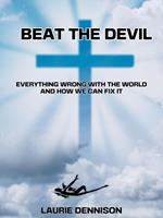 Beat the Devil - Everything Wrong With the World and How We Can Fix It