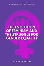 The Evolution of Feminism And The Struggle For Gender Equality