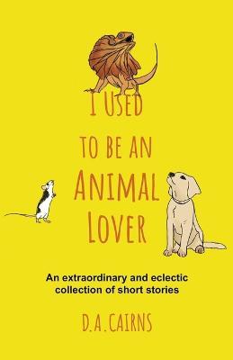 I Used to be an Animal Lover - D a Cairns - cover