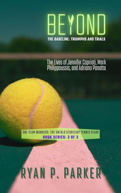 Beyond the Baseline: Triumphs and Trials: The Lives of Jennifer Capriati, Mark Philippoussis, and Adriano Panatta
