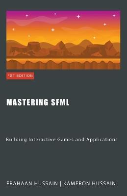 Mastering SFML: Building Interactive Games and Applications - Kameron Hussain,Frahaan Hussain - cover