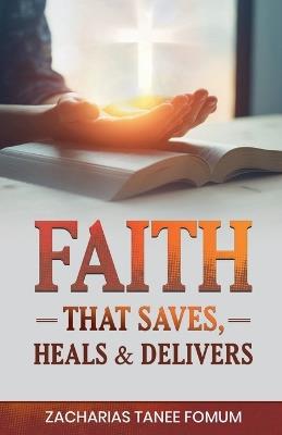 Faith That Saves, Heals, and Delivers - Zacharias Tanee Fomum - cover