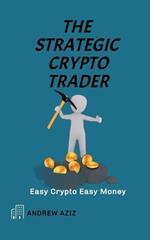 The Strategic Crypto Trader: Easy Crypto Easy Money