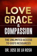 Love Grace & Compassion The Unlimited Access tto God's Resources