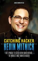 Catching Hacker Kevin Mitnick : FBI's Pursuit to Catch Kevin David Mitnick, The World's Most Wanted Hacker