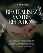 Revitalisez Votre Relation: Le Programme de 12 Semaines que Chaque Couple Doit Essayer pour Améliorer la Communication et l'Intimité, Créer une Connexion Plus Forte et Rétablir la Relation