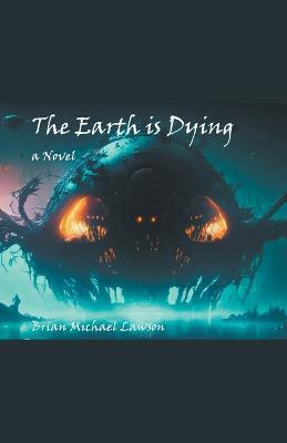 The Earth is Dying - Brian Michael Lawson - cover