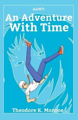 Aawt: An Adventure With Time - Theodore K Monroe - cover