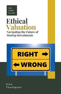 Ethical Valuation: Navigating the Future of Startup Investments - Alex Thompson - cover