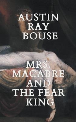 Mrs. Macabre And The Fear King - Austin Ray Bouse - cover