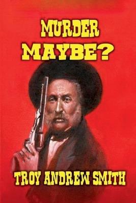 Murder Maybe - Troy Andrew Smith - cover