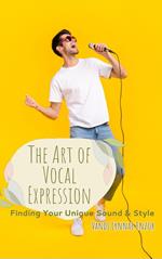 The Art of Vocal Expression: Finding Your Unique Sound and Style