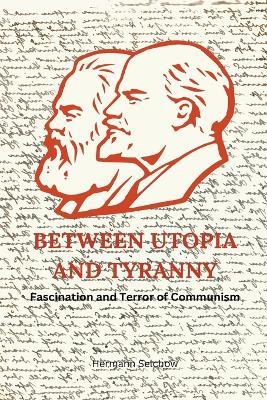 Between Utopia and Tyranny - Fascination and Terror of Communism - Hermann Selchow - cover