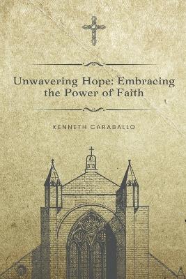 Unwavering Hope: Embracing the Power of Faith - Kenneth Caraballo - cover