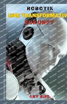 Robotik: Eine Transformative Zukunft - Ary S - cover
