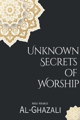 Unknown Secrets of Worship - Abu Hamid Al-Ghazali - cover