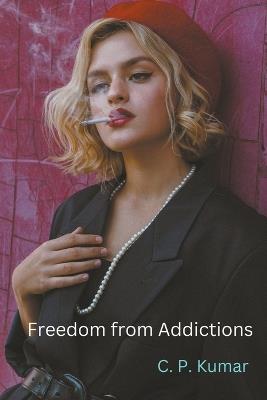 Freedom from Addictions - C P Kumar - cover