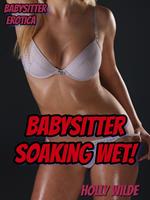 Babysitter Soaking Wet!