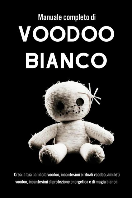 Manuale completo di Voodoo Bianco. Un approccio pratico alla magia e alla spiritualità Voodoo - Esencia Esoterica - ebook