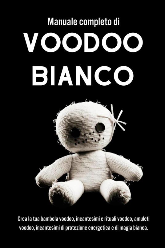 Manuale completo di Voodoo Bianco. Un approccio pratico alla magia e alla spiritualità Voodoo - Esencia Esoterica - ebook
