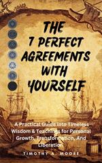 The 7 Perfect Agreements with Yourself: A Practical Guide into Timeless Wisdom and Teachings for Personal Growth, Transformation, and Liberation