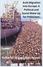 Arab Migration into Europe: A Political and Social Wake-Call for Politicians