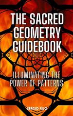 The Sacred Geometry Guidebook: Illuminating the Power of Patterns