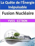 Fusion Nucléaire : La Quête de l'Énergie Inépuisable