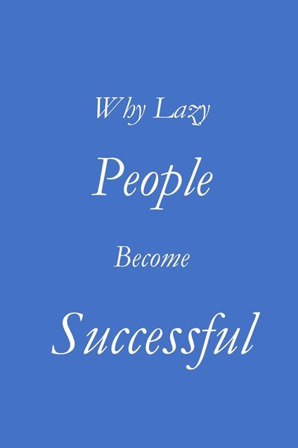 Why Lazy People Become Successful