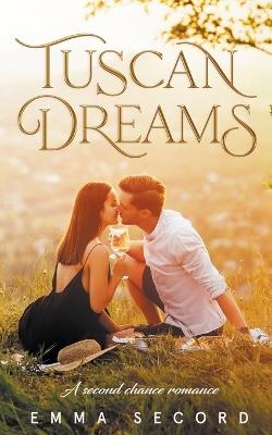 Tuscan Dreams: A Second Chance Romance - Emma Secord - cover