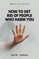 How to Get Rid of People Who Harm You