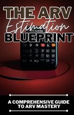The ARV Estimation Blueprint: A Comprehensive Guide To ARV Mastery