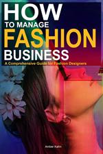 How to Manage Fashion Business: A Comprehensive Guide for Fashion Designers