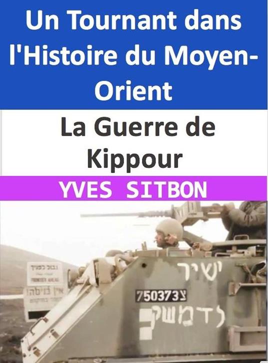 La Guerre de Kippour : Un Tournant dans l'Histoire du Moyen-Orient