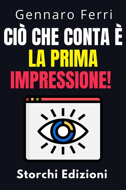 Ciò Che Conta È La Prima Impressione! - Storchi Edizioni,Gennaro Ferri - ebook