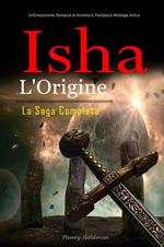 Isha L'Origine: La Saga Completa: Un'Emozionante Romanzo di Avventura, Fantasia e Mitologia Antica