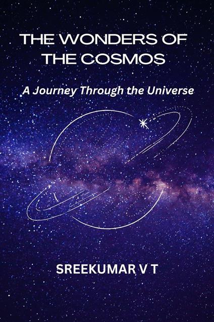 The Wonders of the Cosmos: A Journey Through the Universe - SREEKUMAR V T - ebook