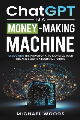 ChatGPT Is a Money-Making Machine - Michael Woods - cover