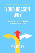 Your Reason Why: A Guide to Discovering Your Life Purpose
