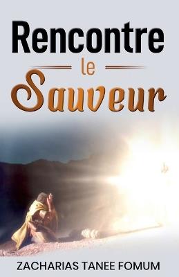 Rencontre le Sauveur - Zacharias Tanee Fomum - cover