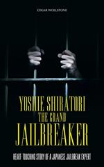 Yoshie Shiratori, The Grand Jailbreaker : Heart-Touching Story of a Japanese Jailbreak Expert