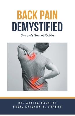 Back Pain Demystified: Doctor's Secret Guide - Ankita Kashyap,Prof Krishna N Sharma,Krishna N Sharma - cover