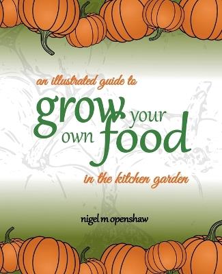 An Illustrated Guide to Grow Your Own Food in the Kitchen Garden - Nigel M Openshaw - cover