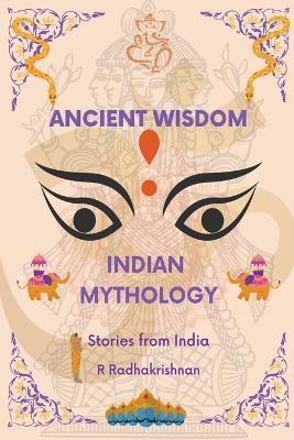 Ancient Wisdom: Indian Mythology. Stories from India - R Radhakrishnan - cover