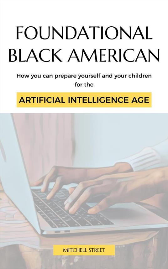 Foundational Black American, How You Can Prepare Yourself and Your Children for the Artificial Intelligence Age