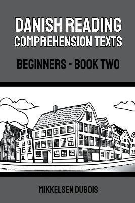 Danish Reading Comprehension Texts: Beginners - Book Two - Mikkelsen DuBois - cover